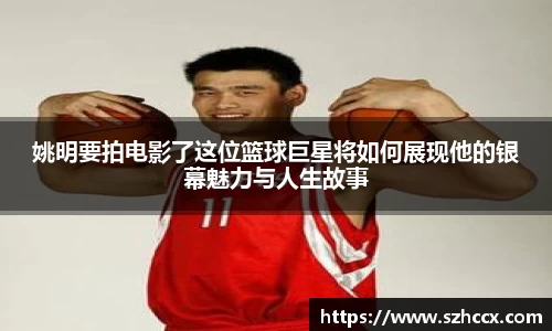 姚明要拍电影了这位篮球巨星将如何展现他的银幕魅力与人生故事
